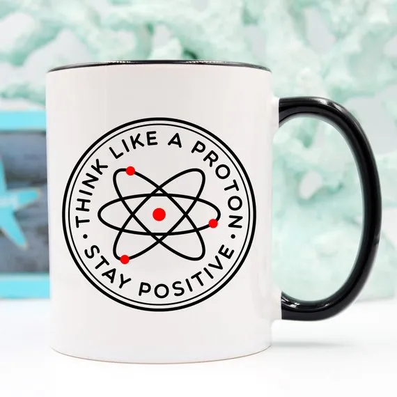 "Think Like A Proton Stay Positive Mug" Funny Science Coffee Cup