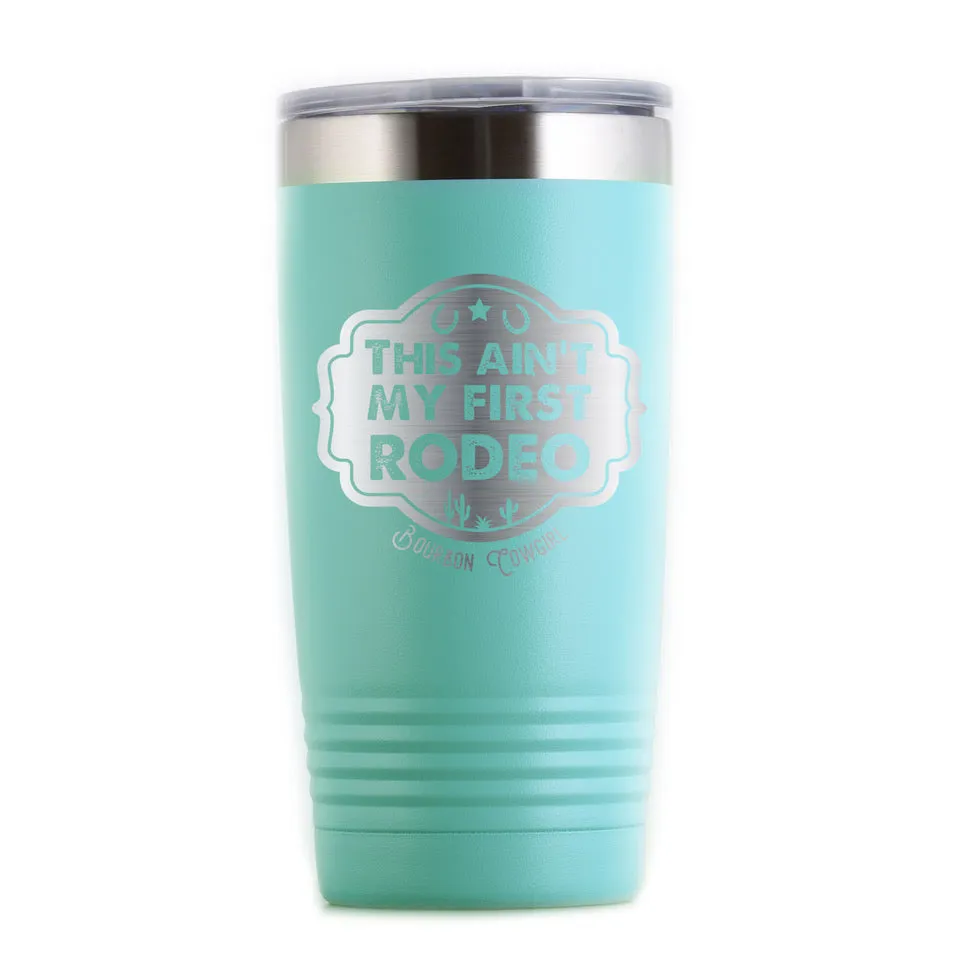 This Ain't My First Rodeo Travel Tumbler