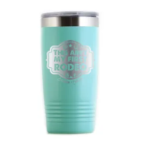 This Ain't My First Rodeo Travel Tumbler